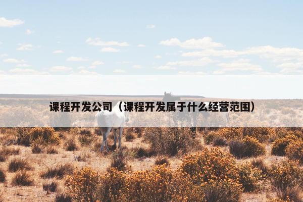 课程开发公司（课程开发属于什么经营范围）