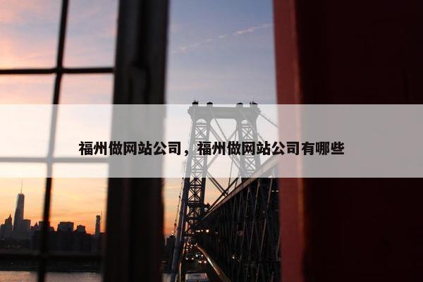 福州做网站公司，福州做网站公司有哪些