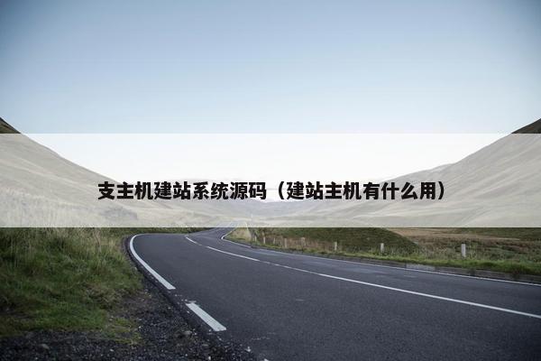 支主机建站系统源码（建站主机有什么用）
