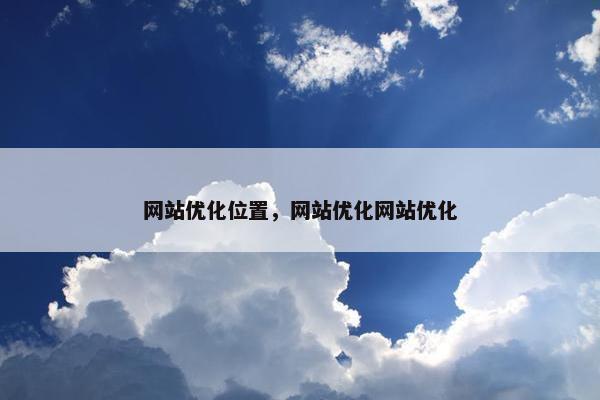 网站优化位置，网站优化网站优化
