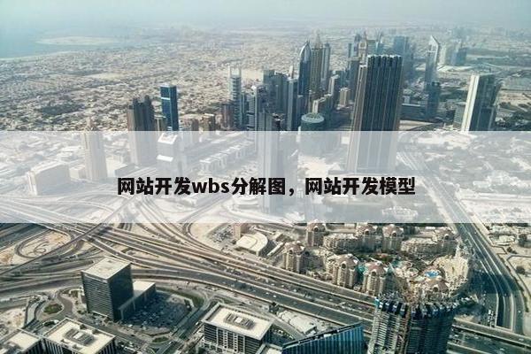 网站开发wbs分解图，网站开发模型