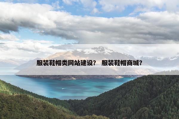服装鞋帽类网站建设？ 服装鞋帽商城？
