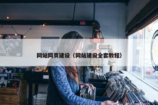 网站网页建设（网站建设全套教程）