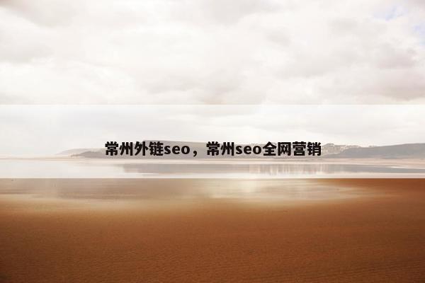 常州外链seo，常州seo全网营销