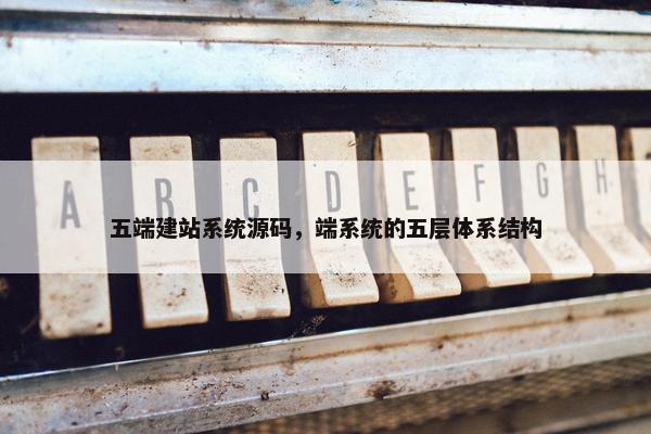 五端建站系统源码，端系统的五层体系结构