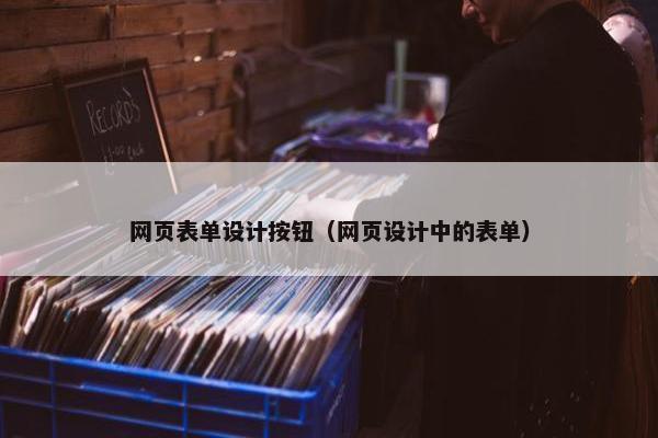 网页表单设计按钮（网页设计中的表单）