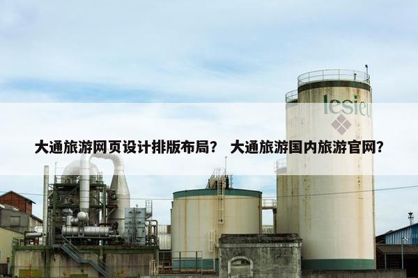 大通旅游网页设计排版布局？ 大通旅游国内旅游官网？