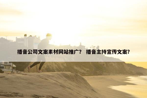 播音公司文案素材网站推广？ 播音主持宣传文案？
