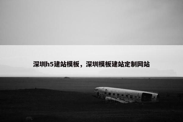 深圳h5建站模板，深圳模板建站定制网站