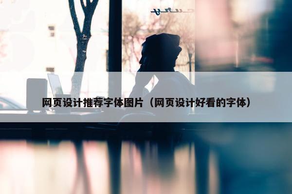 网页设计推荐字体图片（网页设计好看的字体）