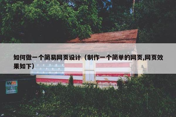 如何做一个简易网页设计（制作一个简单的网页,网页效果如下）