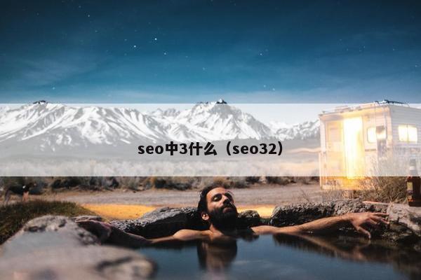 seo中3什么（seo32）