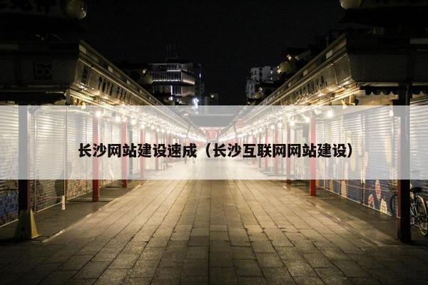 长沙网站建设速成（长沙互联网网站建设）