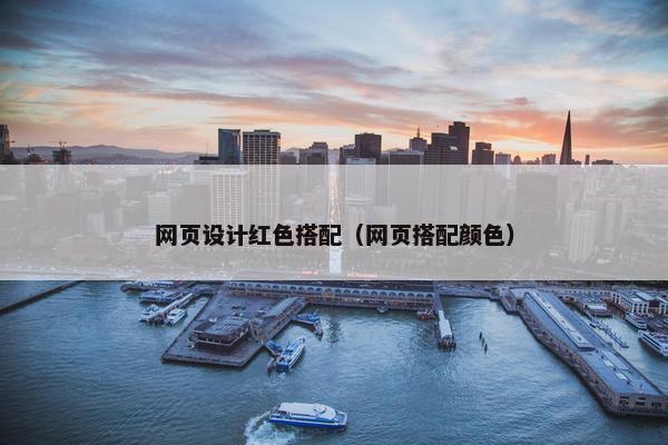 网页设计红色搭配（网页搭配颜色）