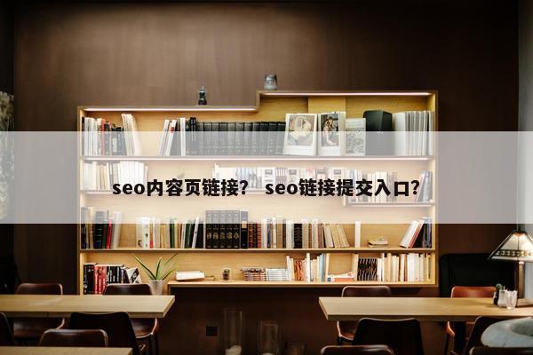 seo内容页链接？ seo链接提交入口？