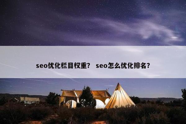 seo优化栏目权重？ seo怎么优化排名？