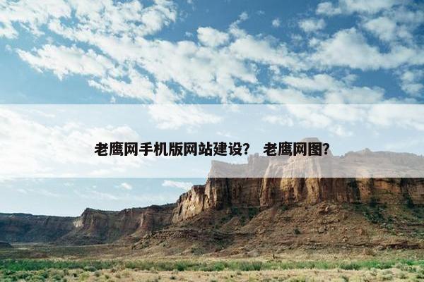 老鹰网手机版网站建设？ 老鹰网图？