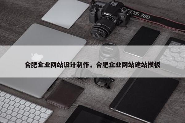 合肥企业网站设计制作，合肥企业网站建站模板