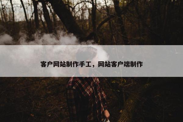 客户网站制作手工，网站客户端制作