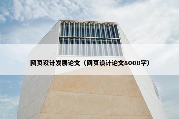网页设计发展论文（网页设计论文8000字）