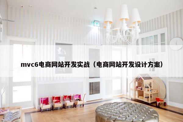 mvc6电商网站开发实战（电商网站开发设计方案）