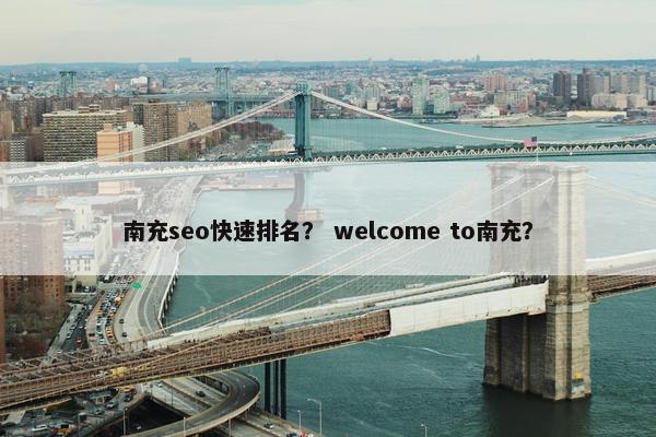 南充seo快速排名？ welcome to南充？