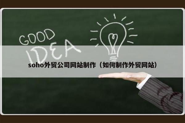soho外贸公司网站制作（如何制作外贸网站）