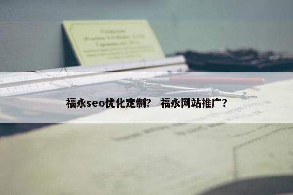 福永seo优化定制？ 福永网站推广？