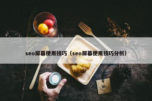 seo屏幕使用技巧（seo屏幕使用技巧分析）