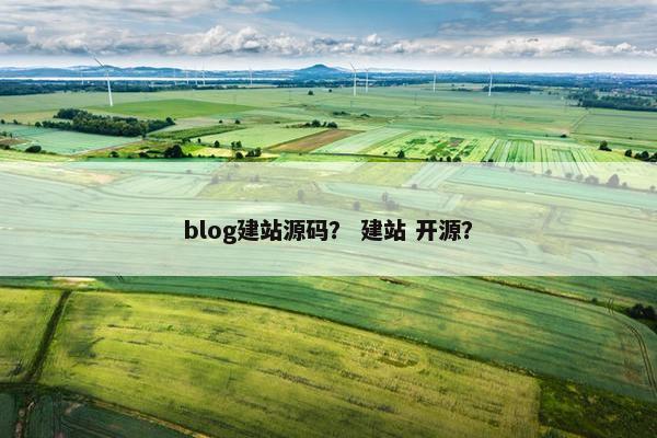 blog建站源码？ 建站 开源？