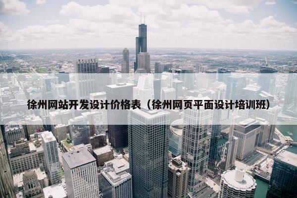 徐州网站开发设计价格表（徐州网页平面设计培训班）