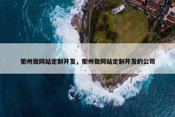 衢州做网站定制开发，衢州做网站定制开发的公司