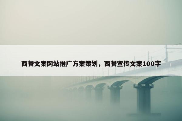西餐文案网站推广方案策划，西餐宣传文案100字