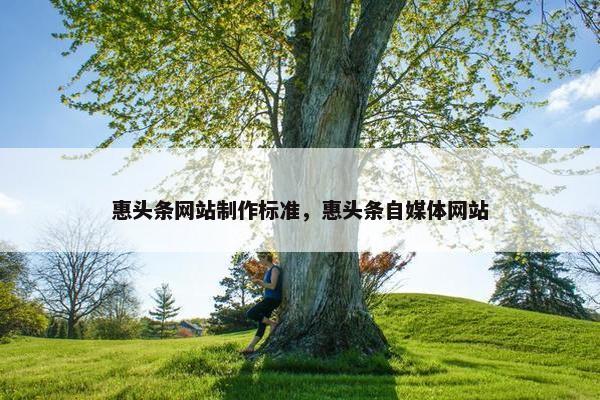 惠头条网站制作标准，惠头条自媒体网站