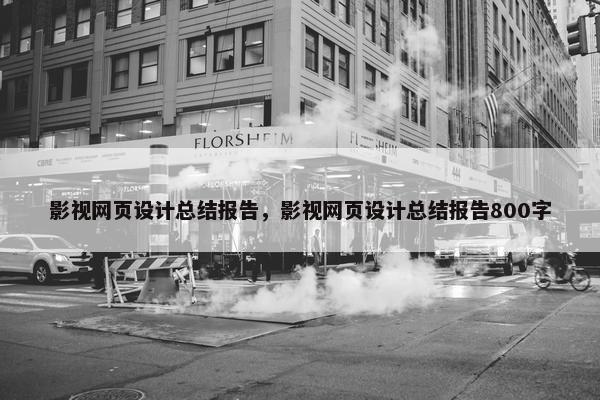 影视网页设计总结报告，影视网页设计总结报告800字