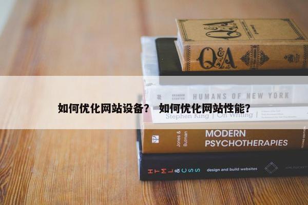 如何优化网站设备？ 如何优化网站性能？