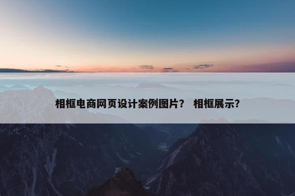 相框电商网页设计案例图片？ 相框展示？