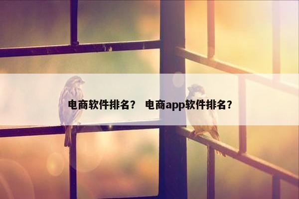 电商软件排名？ 电商app软件排名？