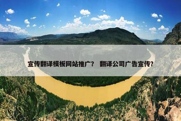 宣传翻译模板网站推广？ 翻译公司广告宣传？