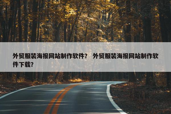 外贸服装海报网站制作软件？ 外贸服装海报网站制作软件下载？