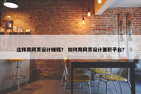 这样用网页设计赚钱？ 如何用网页设计兼职平台？