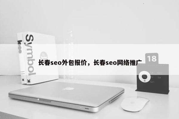 长春seo外包报价，长春seo网络推广