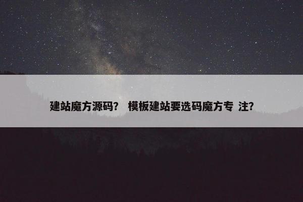 建站魔方源码？ 模板建站要选码魔方专 注？