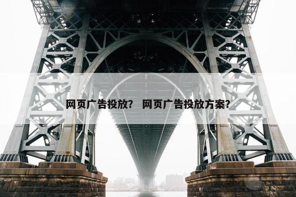 网页广告投放？ 网页广告投放方案？