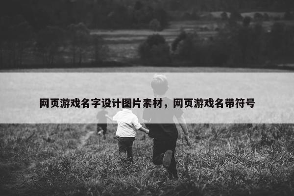 网页游戏名字设计图片素材，网页游戏名带符号