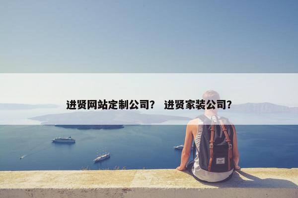 进贤网站定制公司？ 进贤家装公司？