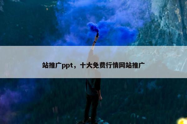 站推广ppt，十大免费行情网站推广