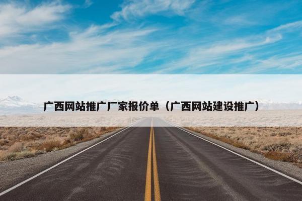广西网站推广厂家报价单（广西网站建设推广）