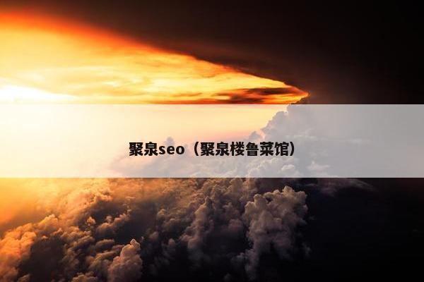 聚泉seo（聚泉楼鲁菜馆）
