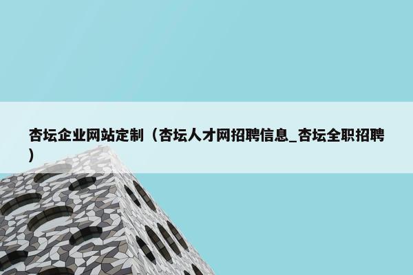 杏坛企业网站定制（杏坛人才网招聘信息_杏坛全职招聘）